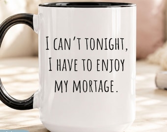 Funny New Home Mug, I Can’t Tonight I Have to Enjoy My Mortgage, New Homeowner Gift, Housewarming Gift, First Home Gift