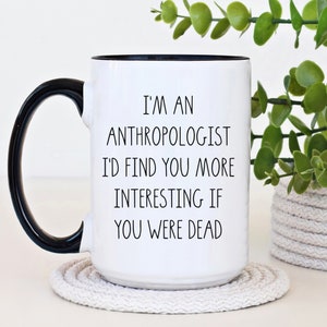 I&#39;m An Anthropologist Funny Coffee Mug, Graduate Gift, Anthropology Humor, Gift For Professor Birthday, Archaeology Student, Graduation Gift