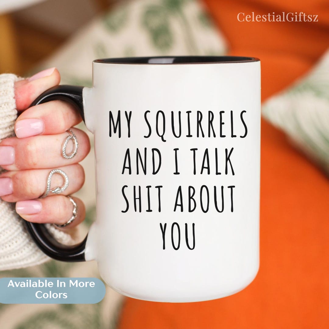 My Squirrels and I Talk Sh*t About You Mug, Funny Animal Lover Gift, Sarcastic Coffee Cup,