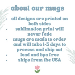 May include: A light blue graphic with the text "about our mugs". The text describes the mugs, including that designs are printed on both sides, the sublimation print will never fade, and the mugs are made to order.