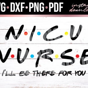 NICU Nurse Svg Dxf Png Pdf – I’ll Be There For You Neonatal Nurse Gift Cut File – Pediatric NICU Nurse Shirt Design for Cricut Silhouette