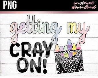 Getting My Cray On Png – Back to School Teacher Crayon Sublimation Design – Funny Kids Shirt Graphic for DTG Printing – Digital Download