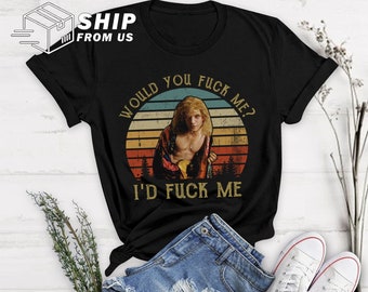 Would You Fuck Me I'd Fuck Me Vintage T Shirt Buffalo Bill T Shirt Silence Of The Lambs T Shirt Birthday Mother Father Day Gifts