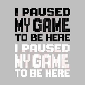 I Paused My Game to be Here 2 SVG and 2 PNG, Gamer Shirt, Funny Gaming Svg, Gamer Gift.