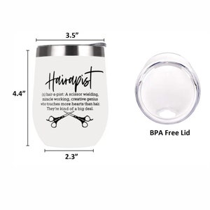 May include: White stainless steel wine tumbler with a black inscription that reads "Hairapist (n) hair-a-pist: A scissor wielding, miracle working, creative genius who touches more hearts than hair. They're kind of a big deal."  The tumbler is 4.4 inches tall, 3.5 inches wide, and 2.3 inches in diameter. It comes with a clear BPA free lid.