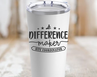 Site Coordinator Tumbler, 20oz, Site Coordinator Gift, Occupation Gift, Site Coordinator Coffee Mug, Field Worker Tumbler, Difference Maker
