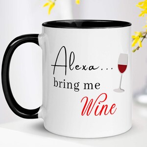 Alexa Bring Me Wine Mug ~ Funny Mug ~ Sarcastic Mug ~ Bring Me Wine ~ More Wine Mug ~ Wine Lovers Mug ~ Alexa Mug