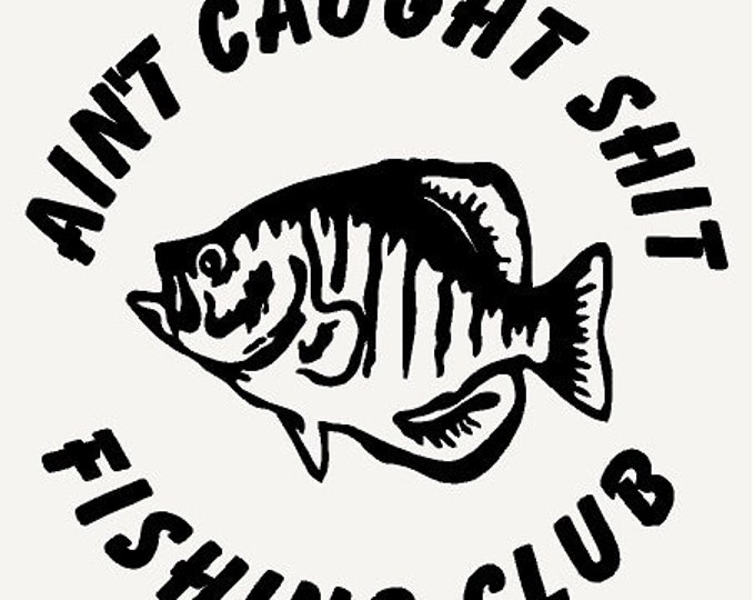 Ain/'t caught Shit Fishing Club