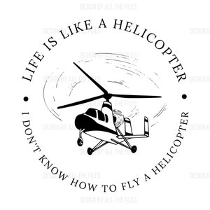 Life is Like a Helicopter PNG File | Funny Shirt Digital Files | Funny Digital Files | Sublimation Digital Files| Sarcastic Design PNG