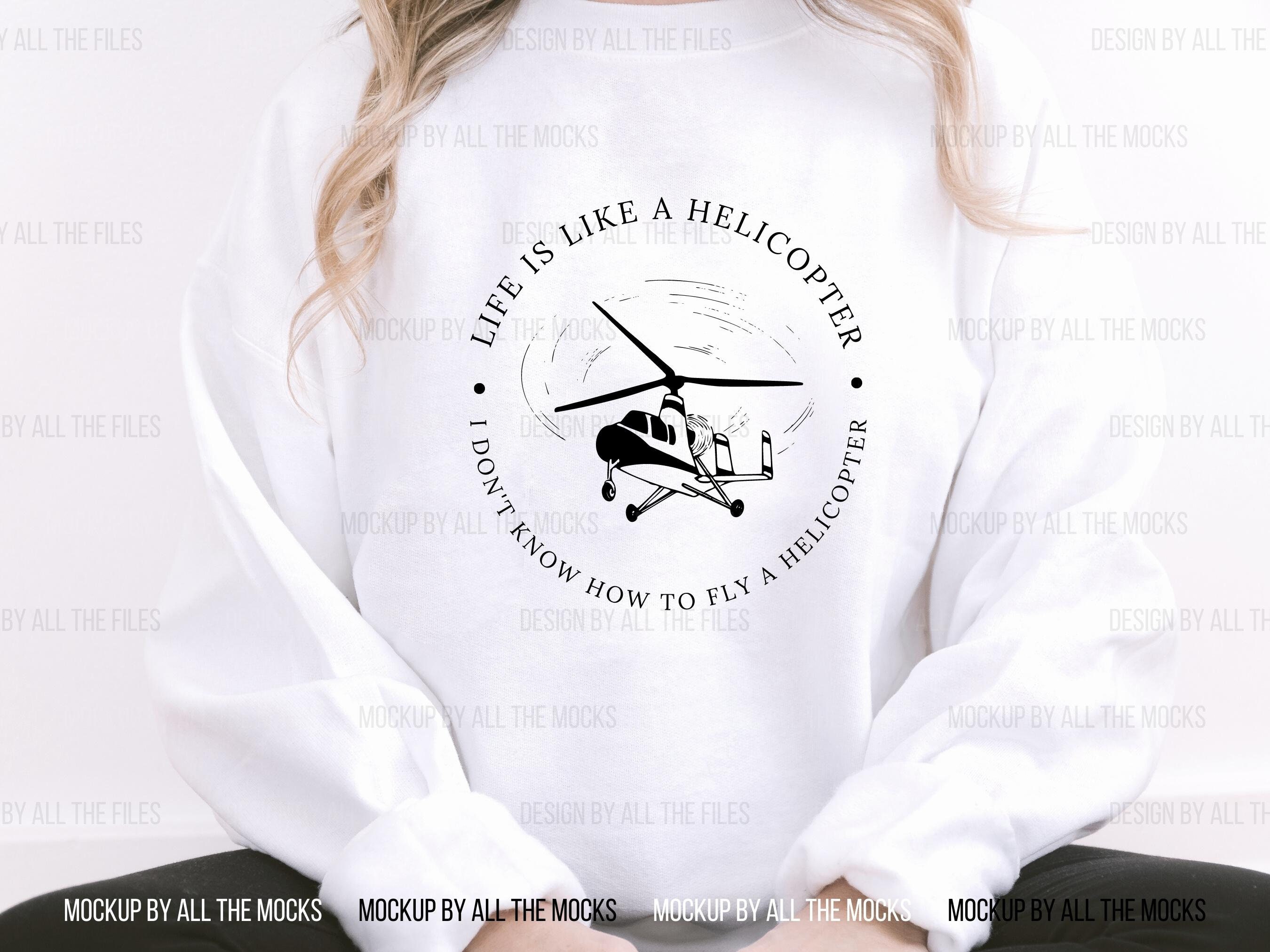 Life Is Like A Helicopter Sweatshirt