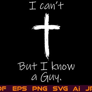 I Can't But I Know A Guy SVG Jesus Cross Funny Christian Shirt Print Hoodie Print Png File Cricut Design Space Instant Digital Download