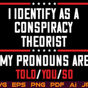 I Identify As A Conspiracy Theorist Svg My Pronoun Are Told You So Cut File For Cricut Space Illustration Vector Instant Digital Download