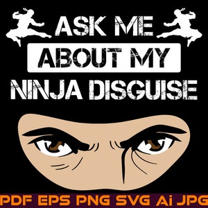 Flip T-Shirt Design, Ask Me About My Ninja Disguise SVG PNG, Funny Trendy Tshirt Joke, Ninja Shirt files for Print Instant Digital Download