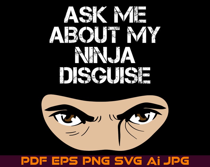 May include: Black and white graphic design with the text "Ask me about my ninja disguise" and a close-up of a person's face with brown eyes and a black mask.