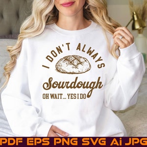 May include: White sweatshirt with brown text that reads "I don't always sourdough, oh wait... yes I do". A brown illustration of a sourdough loaf is above the text.