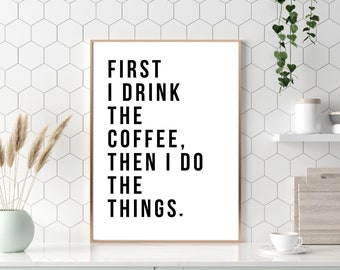 First I Drink The Coffee Wall Print, Coffee Quote, Coffee Wall Prints, Kitchen Wall Print,  Home Decor, Wall Prints, Prints, Posters