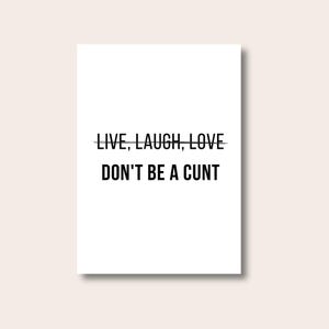 Live Laugh Love Don&#39;t Be A Cunt Print, Funny wall prints, Quote Wall Art, Quote Poster, Funny Gifts, Typography Print, Text Print, Prints