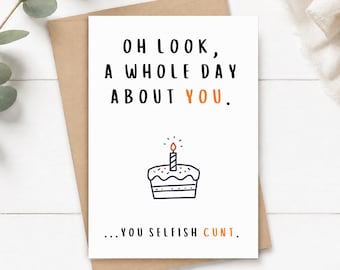Funny Rude Birthday Card, You Selfish C*nt, A5 Greeting Card