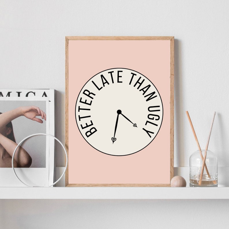 May include: A pink printable wall art print with a clock face that says "Better Late Than Ugly".