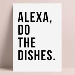 May include: Black and white text print with the words "Alexa, do the dishes."