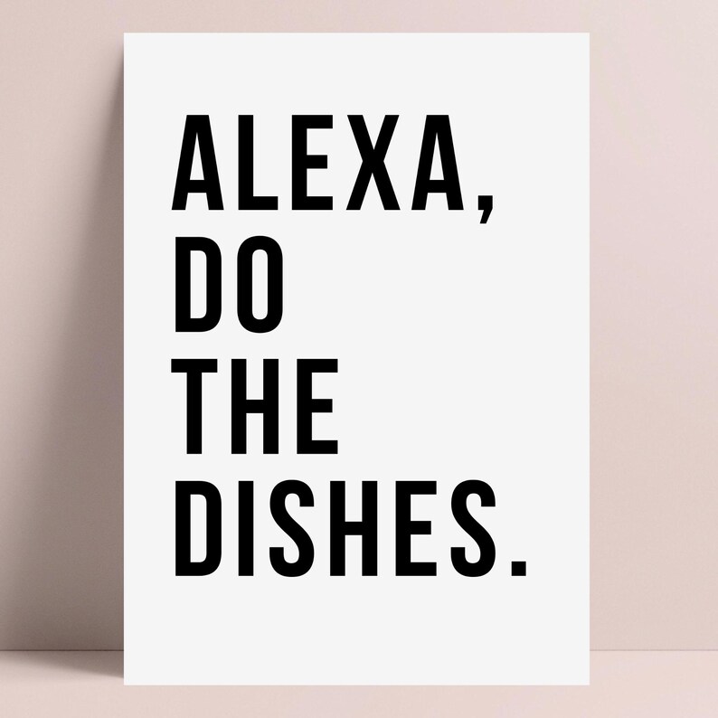May include: Black and white text print with the words "Alexa, do the dishes."