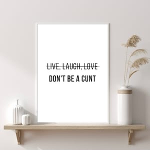 Live Laugh Love Don't Be A Cunt Print, Funny wall prints, Quote Wall Art, Quote Poster, Funny Gifts, Typography Print, Text Print, Prints