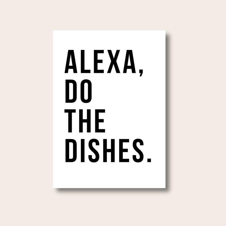 May include: Black and white text on a white background that reads "ALEXA, DO THE DISHES."