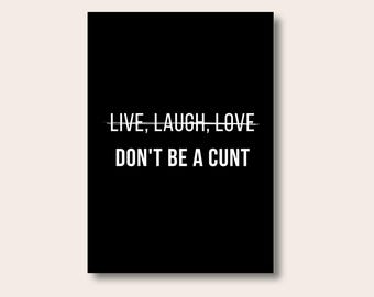 Live Laugh Love Don't Be A Cunt Print, Fun wall prints, Quote Wall Art, Quote Poster, Fun Gifts, Typography Print, Black Wall Decor