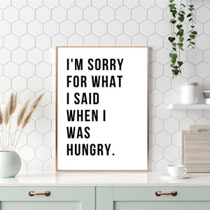 Fun Kitchen Print, Kitchen Dining Prints, I&#39;m Sorry For What I Said When I Was Hungry, Wall Decor, Kitchen Decor, Housewarming, Foodie Gifts