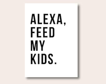 Alexa Feed My Kids, Kitchen Decor, Home Decor, Fun Kitchen Print, Kitchen Wall Art, Gift For Mum, Funny Kitchen Sign, Kitchen Print