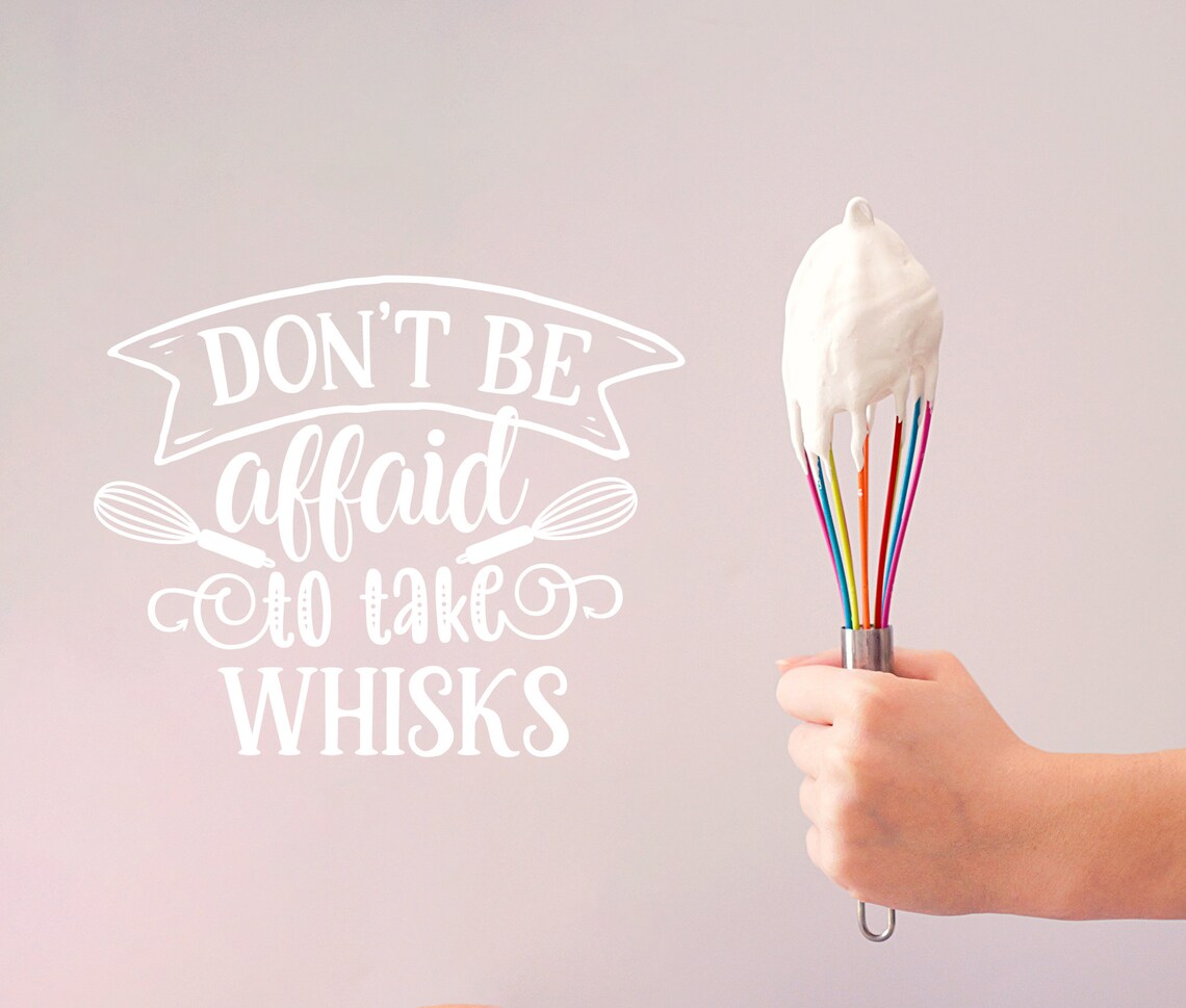 Don't Be Afraid to Take Whisks, Kitchen Sayings Svg, Cricut File