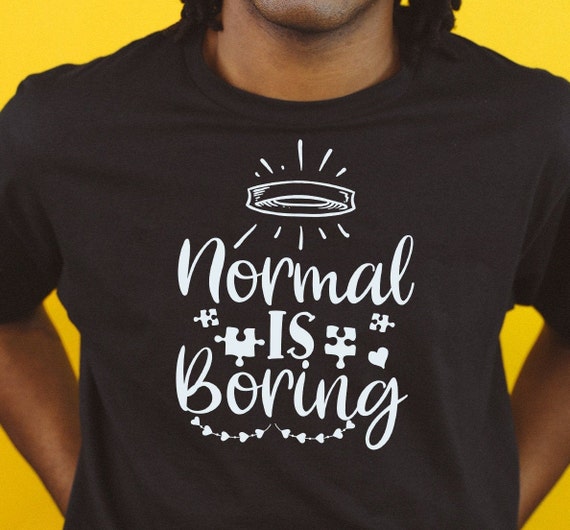 being normal is boring shirt