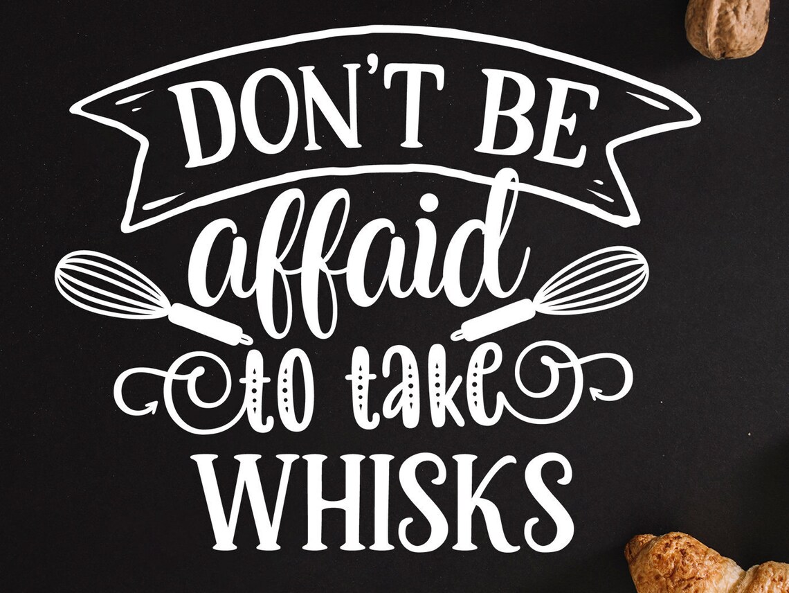 Don't Be Afraid to Take Whisks, Kitchen Sayings Svg, Cricut File