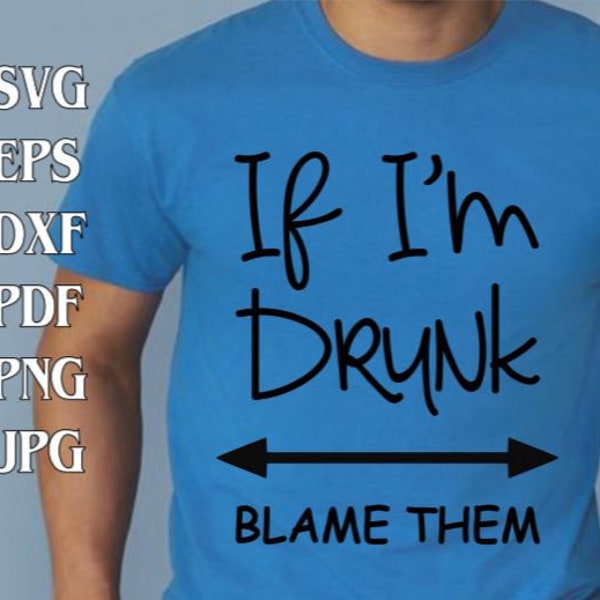 If I'm Drunk Blame Them SVG png eps dxf jpg pdf/Drinking SVG/funny drinking svg/blame them svg/wine svg/alcohol svg/drinking shirt svg file