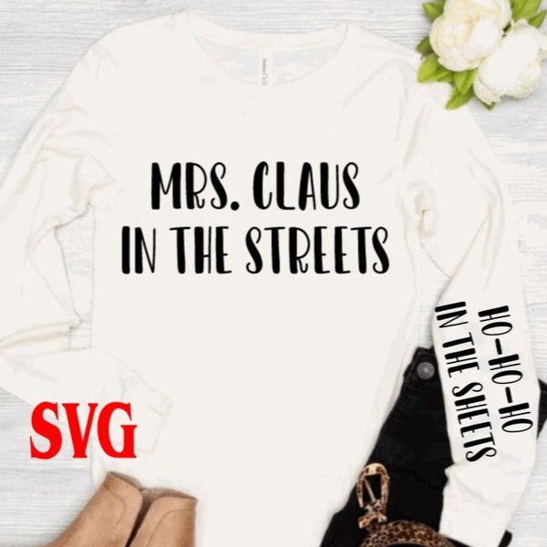 Mrs. Claus in the streets ho ho ho in the sheets svg/funny xmas svg/mrs. claus svg/ho ho ho svg/christmas svg/funny christmas svg/santa wife