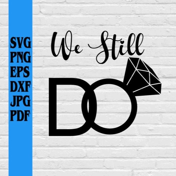 We Still Do Anniversary svg png eps dxf jpg pdf/ we still do svg/we still do with diamond wedding ring svg/i do svg/marriage svg/anniversary
