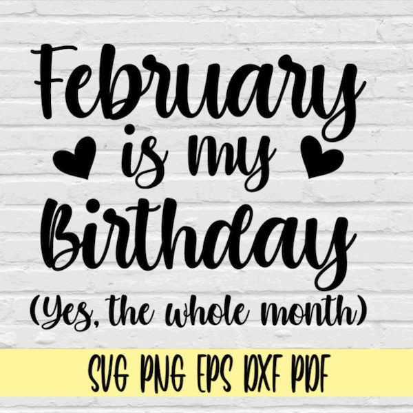 February is my birthday yes the whole month svg png eps dxf pdf/February birthday svg/birthday shirt svg png/bday svg/February bday svg png