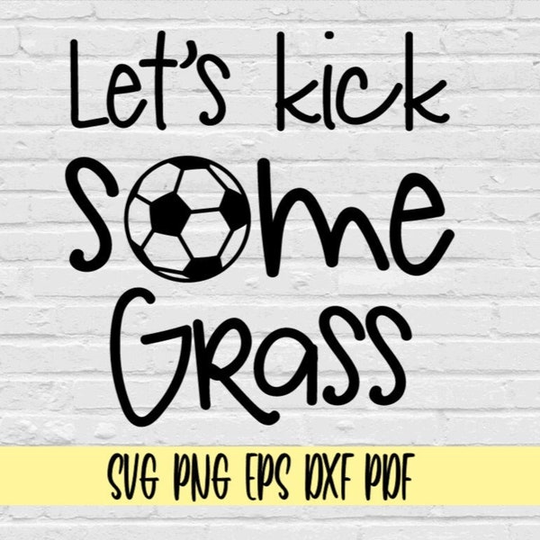 Let's kick some grass svg png eps dxf pdf/soccer ball clip art/kick grass soccer svg/funny Soccer svg/Soccer svg cut file png/soccer png svg