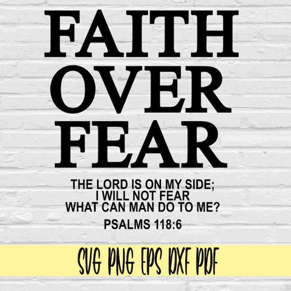 Faith over fear the lord is on my side; i will not fear what can man do to me? psalms 118:6 svg png eps dxf pdf sublimation/Faith over fear