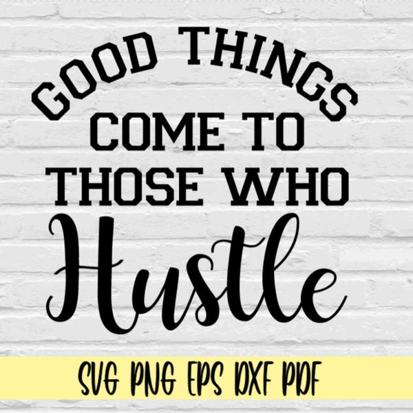 Good things come to those who hustle svg png eps dxf pdf/good things come to those who hustle svg/hustle svg