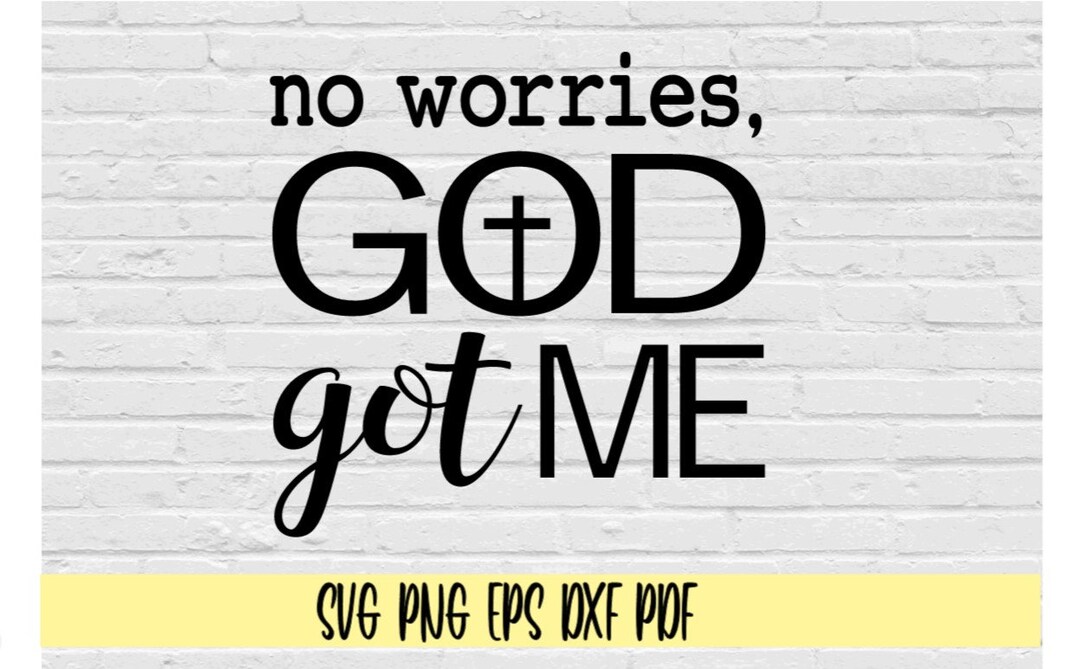 No Worries, God Got Me Png Eps Dxf Pdf/god Svg/cross Svg/jesus Svg/got