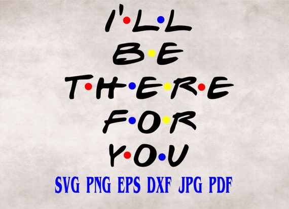I'll be there for you svg png eps dxf pdf jpg/friend | Etsy