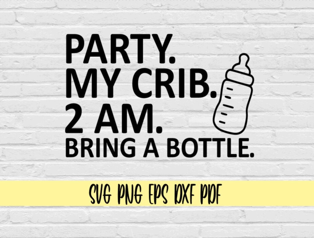 Party at My Crib 2 AM Bring a Bottle Svg Png Eps Dxf Pdf/funny Baby Onsie Svg/baby Girl and Boy