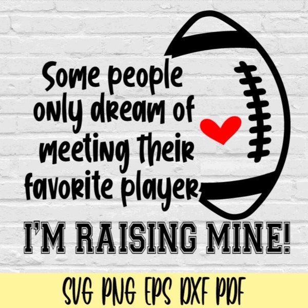 Some people only dream of meeting their favorite player i'm raising mine football svg png eps dxf pdf/football mom svg/love football svg