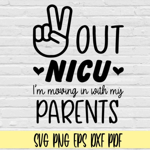 Peace out NICU I'm moving in with my parents svg png eps dxf pdf/nicu svg/nicu onsie svg/premie svg/nicu graduate svg/neonatal care unit svg