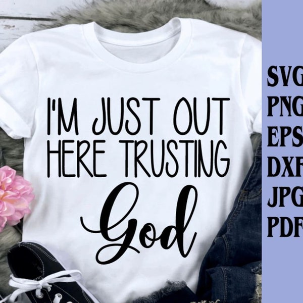 Im just out here trusting God svg png eps dxf jpg pdf/god svg/religious svg/inspirational svg/trust god svg/god svg/lord svg/trust svg/churc