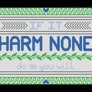 May include: A gray and green cross-stitch design with the text "IF IT HARM NONE do as you will".
