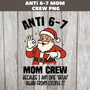 May include: A cartoon Santa Claus illustration giving an 'okay' sign, with text that says "ANTI 6-7 MOM CREW" and "MOM CREW BECAUSE I AM ONE 'BRUH' AWAY FROM LOSING IT." The design uses red, white, and black on a wood-effect background.