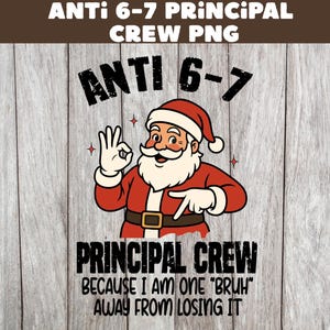 May include: A cartoon image of Santa Claus in a red suit and hat, giving an "okay" hand gesture. The text reads "ANTI 6-7 PRINCIPAL CREW" and "PRINCIPAL CREW BECAUSE I AM ONE 'BRUH' AWAY FROM LOSING IT."