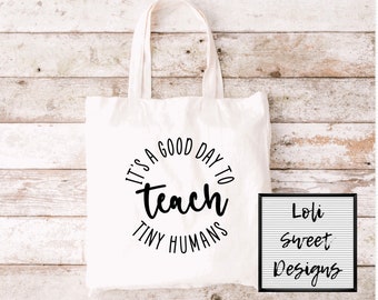 It's A Good Day To Teach Tiny Humans tote , Preschool Teacher bag, Back to School tote bag, Teacher Gift tote, Teacher bag, Teacher gift